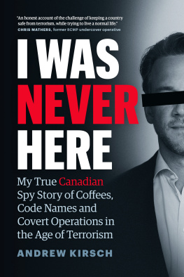 Andrew Kirsch I Was Never Here : My True Canadian Spy Story of Coffees, Code Names and Covert Operations in the Age of Terrorism