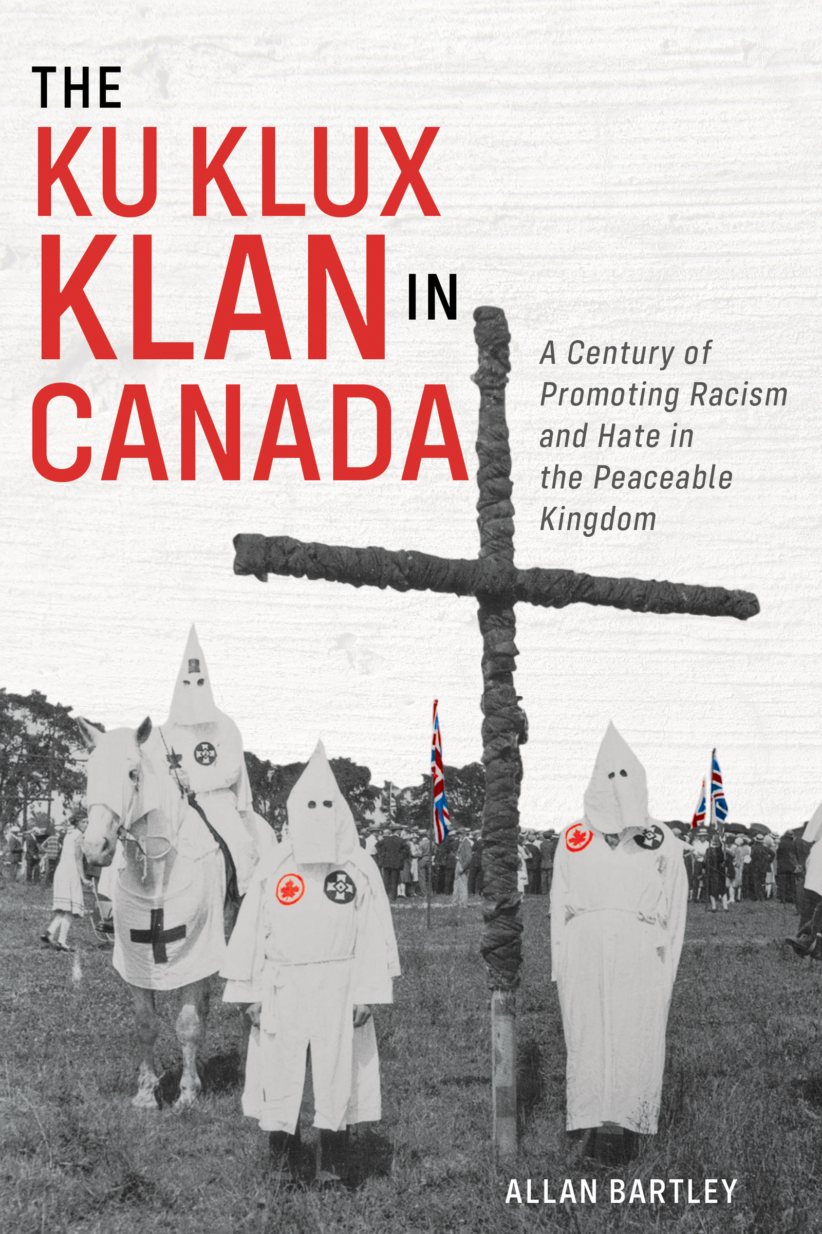 Cover The Ku Klux Klan in Canada A Century of Promoting Racism and Hate in the - photo 1