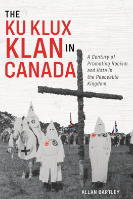 Allan Bartley - The Ku Klux Klan in Canada - A Century of Promoting Racism and Hate in the Peaceable Kingdom