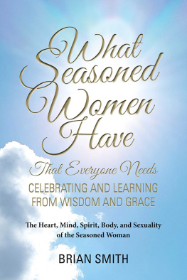 Brian Smith - What Seasoned Women Have That Everyone Needs: Celebrating and Learning from Wisdom and Grace