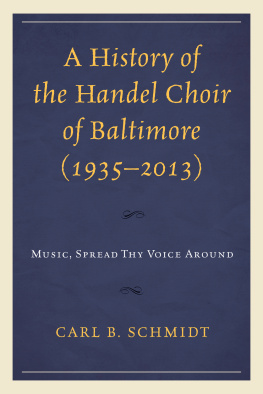 Carl B. Schmidt - A History of the Handel Choir of Baltimore (1935-2013): Music, Spread Thy Voice Around