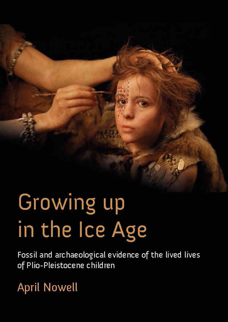 Growing Up in the Ice Age Fossil and Archaeological Evidence of the Lived Lives of Plio-Pleistocene Children - image 1