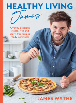 James Wythe Healthy Living James: Over 80 delicious gluten-free and dairy-free recipes ready in minutes