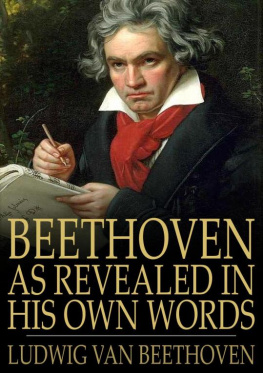 Ludwig van Beethoven - Beethoven, as Revealed in His Own Words: The Man and the Artist