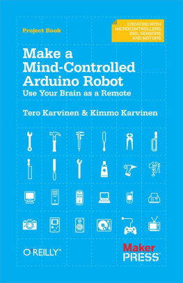 Tero Karvinen Make a Mind-Controlled Arduino Robot: Use Your Brain as a Remote