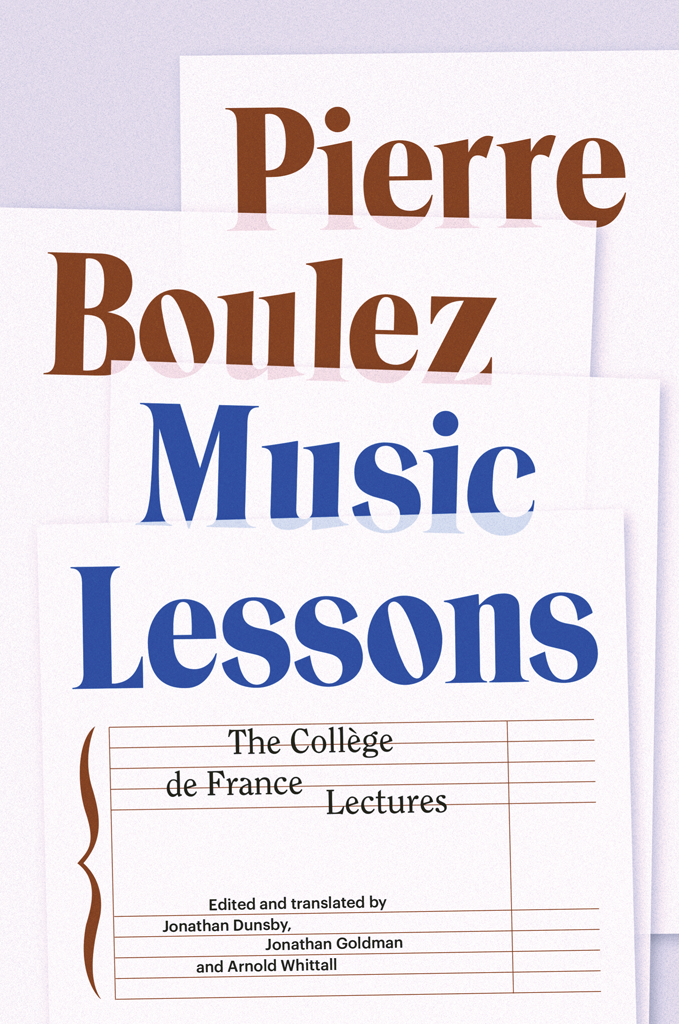 Pierre Boulez MUSIC LESSONS The Collge de France Lectures Edited and - photo 1