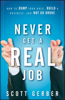 Scott Gerber Never Get a Real Job: How to Dump Your Boss, Build a Business and Not Go Broke