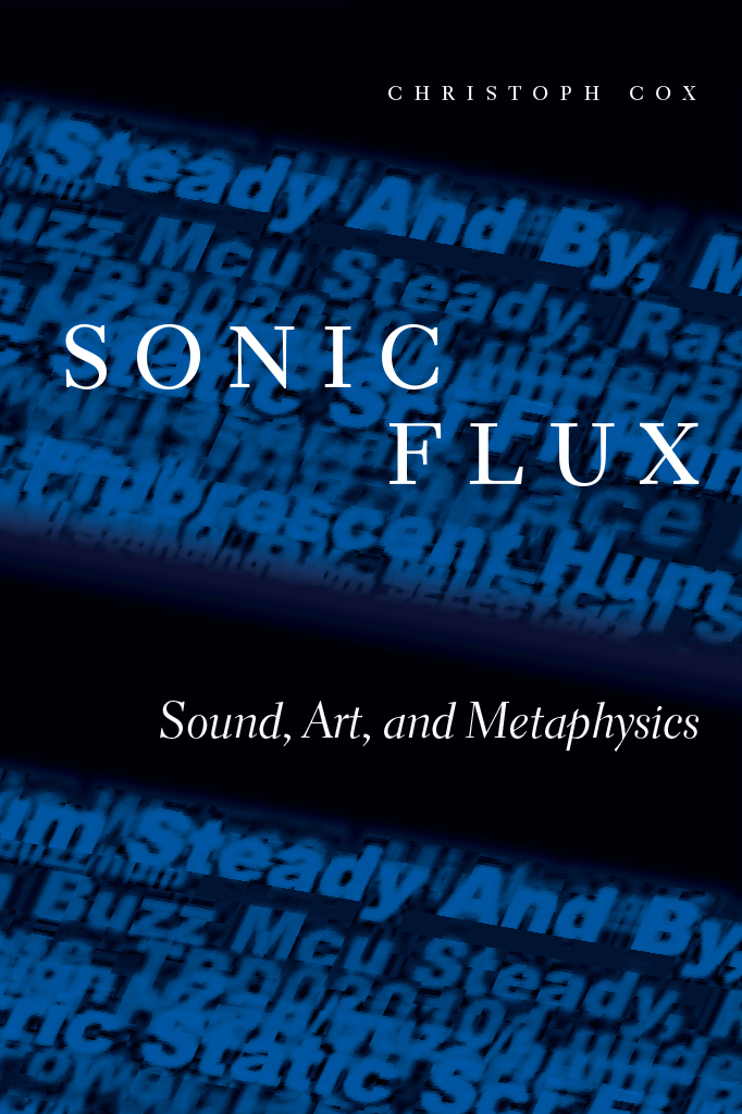 Sonic Flux Sonic Flux Sound Art and Metaphysics Christoph Cox The University - photo 1