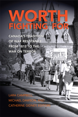 Lara Campbell - Worth Fighting For - Canada s Tradition of War Resistance from 1812 to the War on Terror