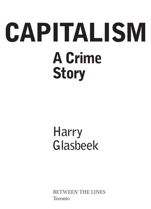 Capitalism A Crime Story 2018 Harry Glasbeek First published in 2018 by - photo 2