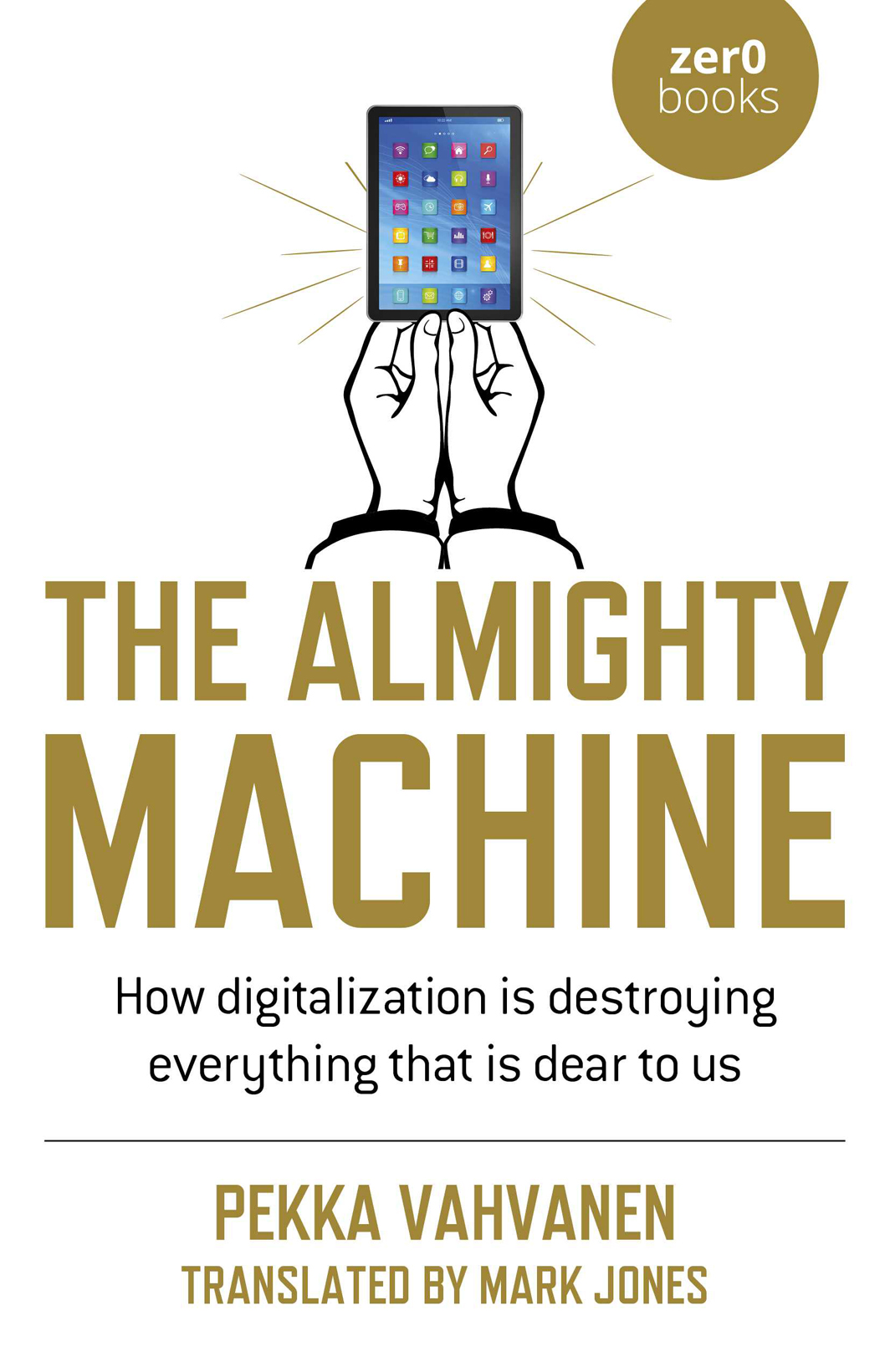 The Almighty Machine How Digitalization is Destroying Everything That Is Dear - photo 1