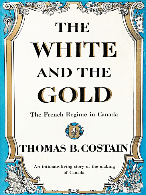 BOOKS BY THOMAS B COSTAIN The White and the Gold The French Regime in - photo 1