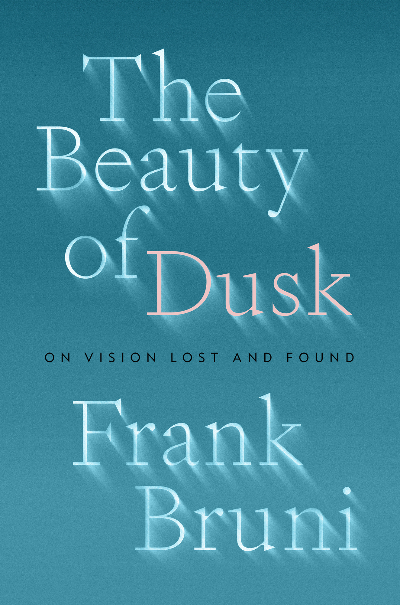 The Beauty of Dusk On Vision Lost and Found Frank Bruni A VID R EADER P RESS - photo 1