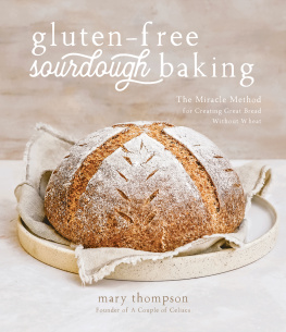 Mary Thompson - Gluten-Free Sourdough Baking: The Miracle Method for Creating Great Bread Without Wheat