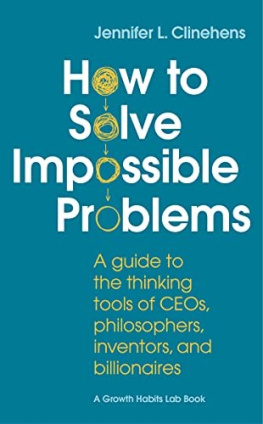 Jennifer Clinehens - How to Solve Impossible Problems: A Guide to the Thinking Tools of CEOs, Philosophers, Inventors, and Billionaires