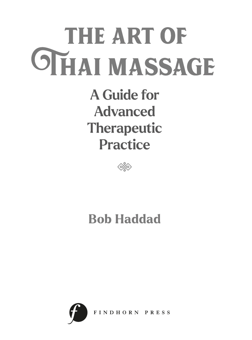 The Art of Thai Massage This book is a distillation of the authors decades of - photo 2