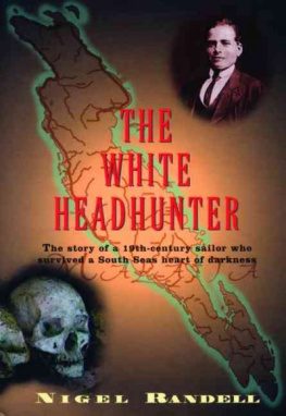 Nigel Randell - The White Headhunter: The Story of a 19-Century Sailor Who Survived a South Seas Heart of Darkness