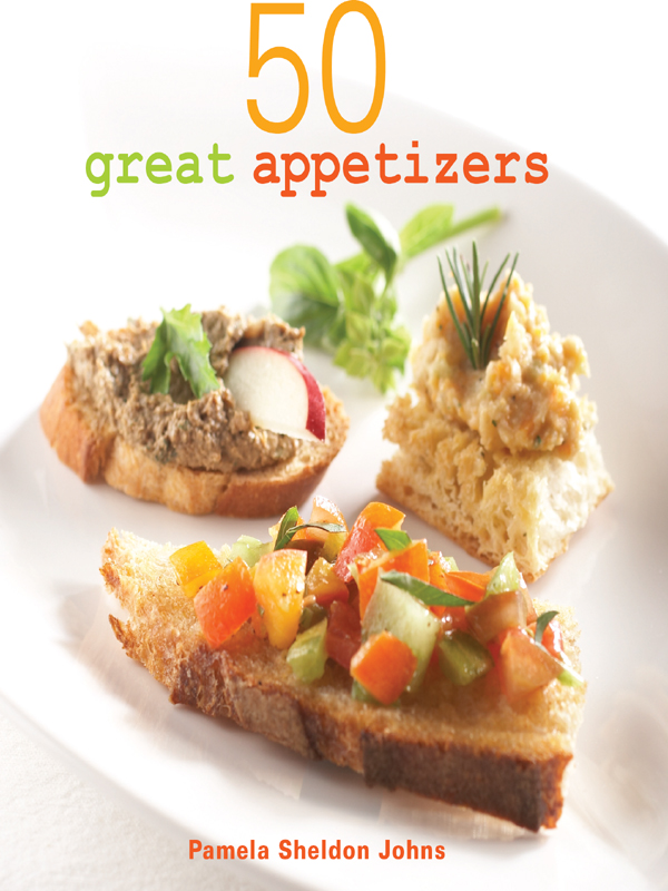 50 Great Appetizers copyright 2008 by Pamela Sheldon Johns and Jennifer Barry - photo 1