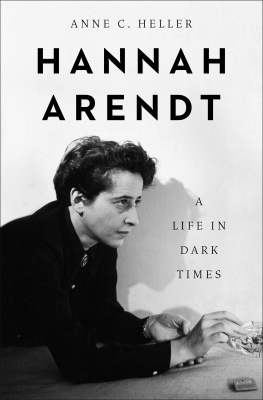 Anne C Heller - Hannah Arendt: A Life in Dark Times