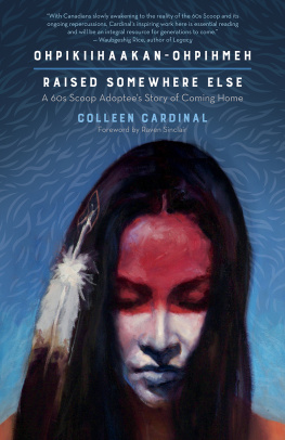 Colleen Cardinal - Ohpikiihaakan-ohpihmeh (Raised Somewhere Else): A 60s Scoop Adoptee’s Story of Coming Home