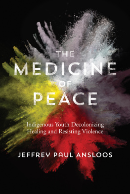 Jeffrey Paul Ansloos - The Medicine of Peace: Indigenous Youth Decolonizing Healing and Resisting Violence