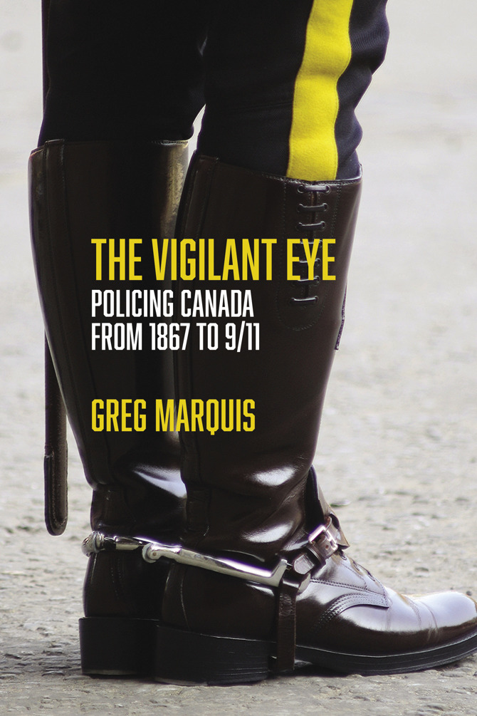 The Vigilant Eye Policing Canada from 1867 to 911 Greg Marquis Fernwood - photo 1
