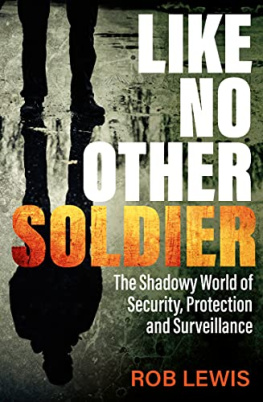 Rob Lewis Like No Other Soldier: The Shadowy World of Security, Protection and Surveillance