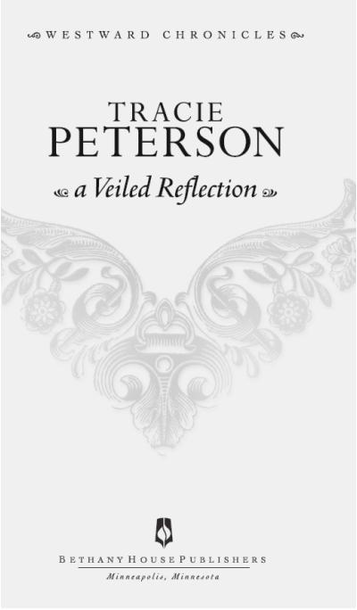 A Veiled Reflection Copyright 2000 Tracie Peterson Cover photo Library - photo 4