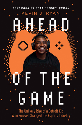 Kevin J. Ryan - Ahead of the Game: The Unlikely Rise of a Detroit Kid Who Forever Changed the Esports Industry