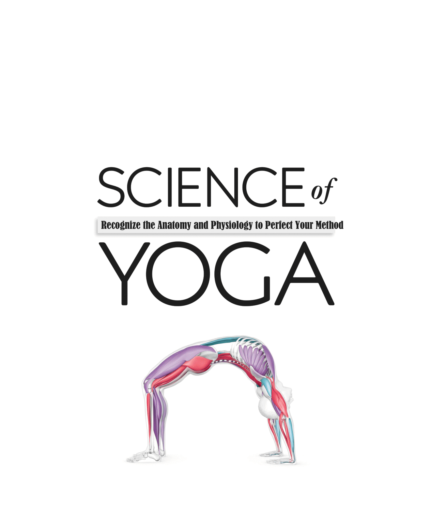 Science of Yoga Recognize the Anatomy and Physiology to Perfect Your Method - photo 1