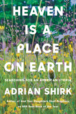 Adrian Shirk Heaven Is a Place on Earth: Searching for an American Utopia