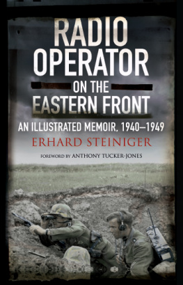 Erhard Steiniger - Radio Operator on the Eastern Front: An Illustrated Memoir, 1940-1949