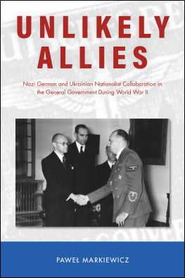 Pawel Markiewicz Unlikely Allies: Nazi German and Ukrainian Nationalist Collaboration in the General Government During World War II