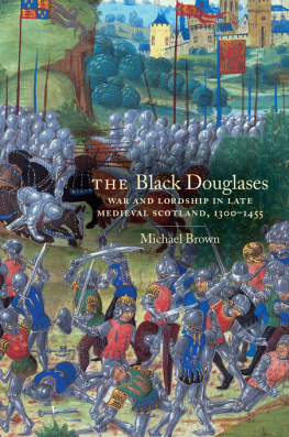 Michael Brown The Black Douglases: War and Lordship in Late Medieval Scotland, 1300-1455