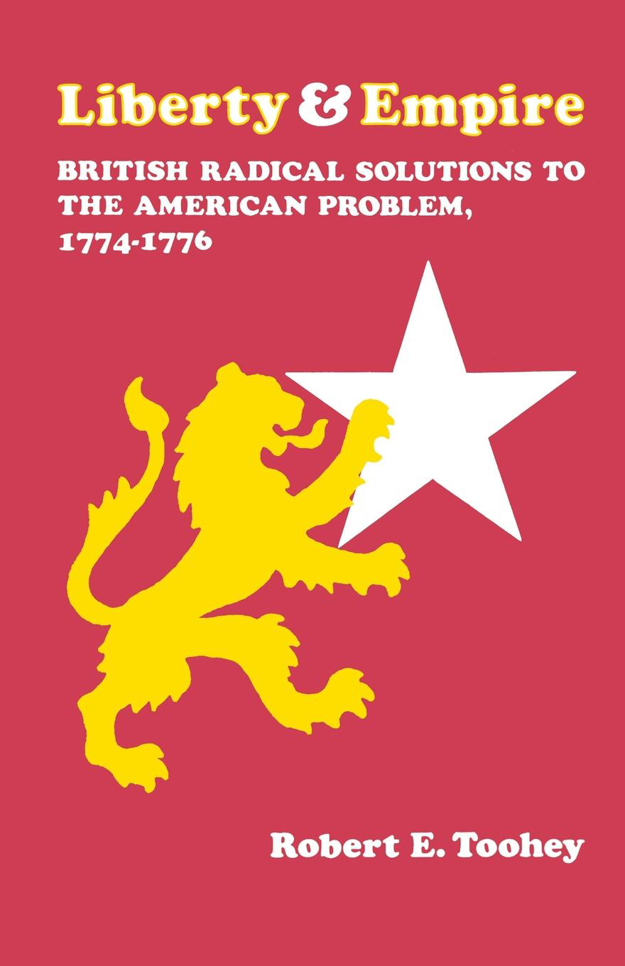 Liberty and Empire British Radical Solutions to the American Problem 17741776 - image 1