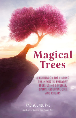Kac Young - Magical Trees: A Guidebook for Finding the Magic in Everyday Trees Using Crystals, Spells, Essential Oils and Rituals