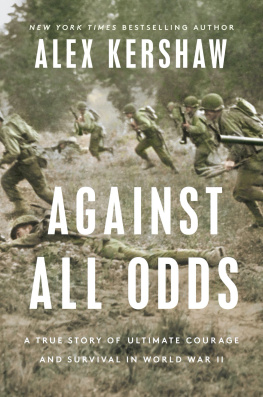 Alex Kershaw Against All Odds : A True Story of Ultimate Courage and Survival in World War II