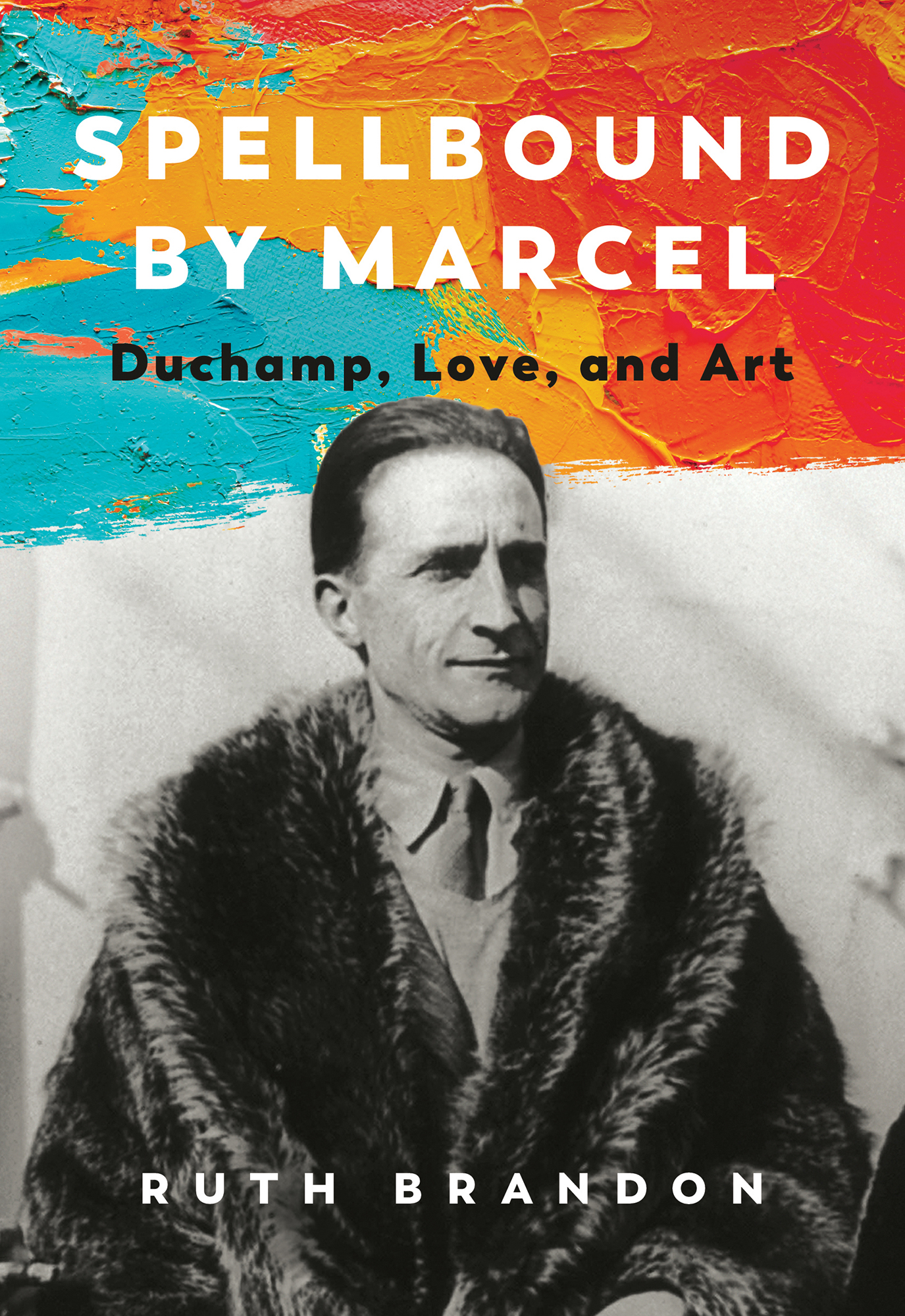 Spellbound by Marcel Duchamp Love and Art Ruth Brandon SPELLBOUND BY - photo 1