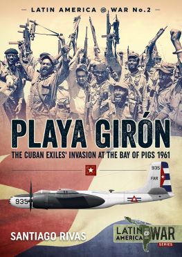 Santiago Rivas Playa Girón: The Cuban Exiles Invasion at the Bay of Pigs 1961