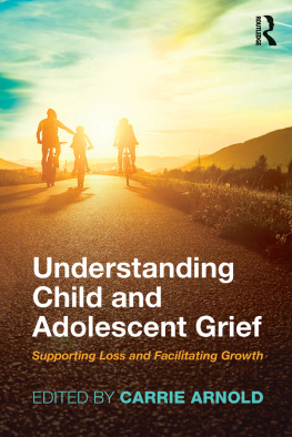 Carrie Arnold (editor) - Understanding Child and Adolescent Grief: Supporting Loss and Facilitating Growth