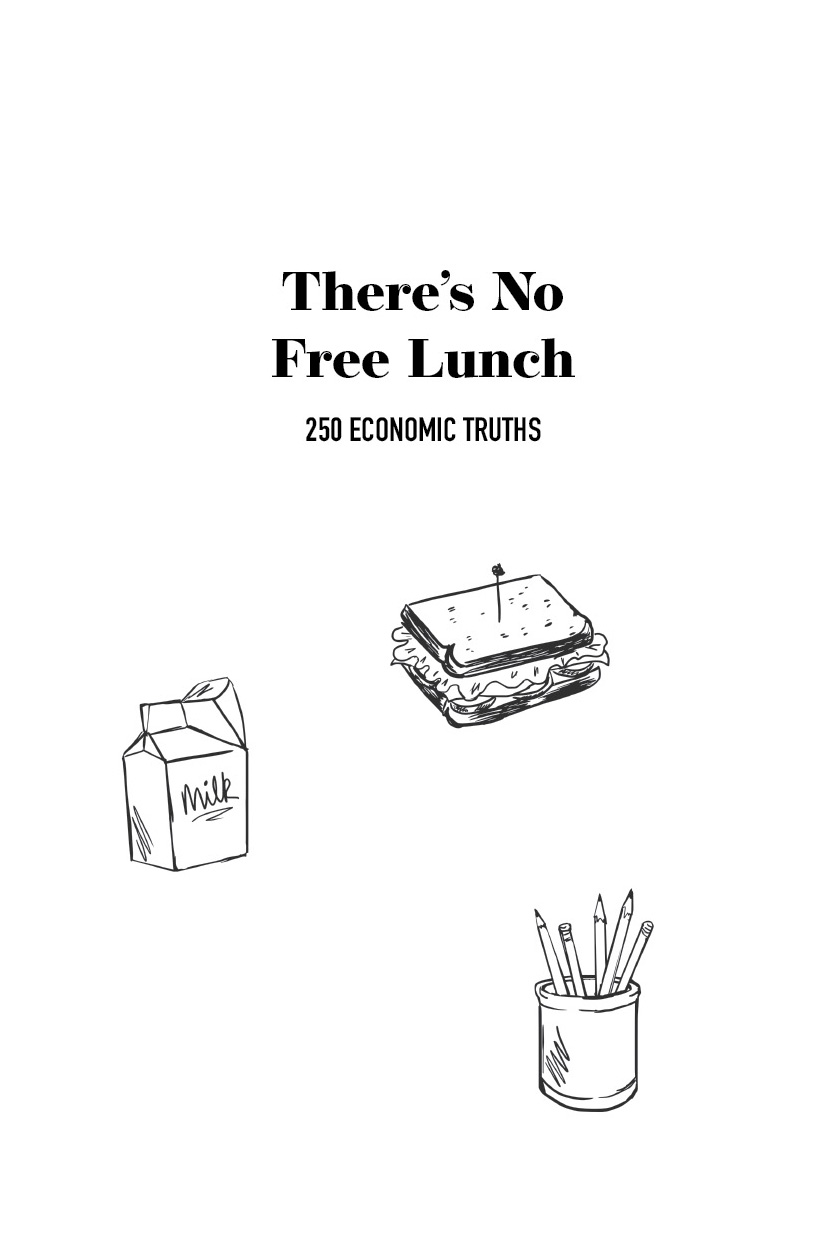 A POST HILL PRESS BOOK Theres No F ree Lunch 250 Econo mic Truths 2021 - photo 2