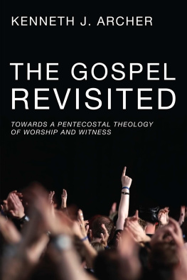 Kenneth J. Archer - The Gospel Revisited: Towards a Pentecostal Theology of Worship and Witness