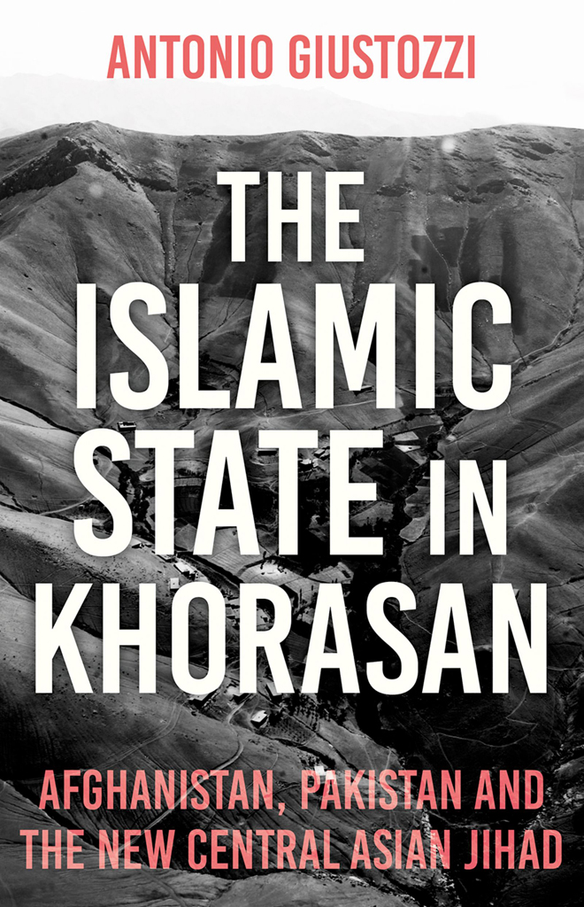 THE ISLAMIC STATE IN KHORASAN ANTONIO GIUSTOZZI The Islamic State in Khorasan - photo 1