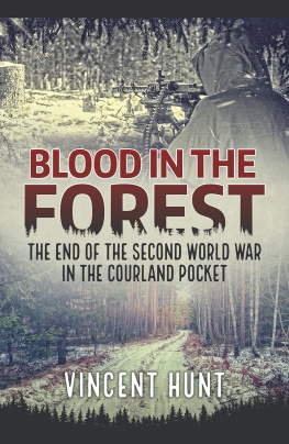 Vincent Hunt - Blood in the Forest: The End of the Second World War in the Courland Pocket