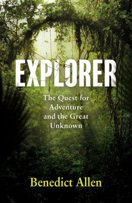 Benedict Allen - Explorer: The Quest for Adventure and the Great Unknown