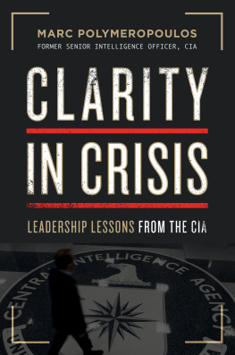 Marc E. Polymeropoulos Clarity in Crisis: Leadership Lessons from the CIA