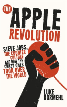 Luke Dormehl - The Apple Revolution: Steve Jobs, the Counterculture and How the Crazy Ones Took Over the World