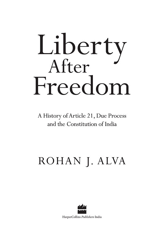 Liberty After Freedom A History of Article 21 Due Process and the Constitution of India - image 2