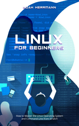 Noah Herrmann - Linux For Beginners: How to Master the Linux Operating System and Command Line from Scratch