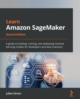 Michael Hsieh Getting Started with Amazon SageMaker Studio: Learn to build end-to-end machine learning projects in the SageMaker machine learning IDE